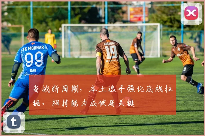 备战新周期，本土选手强化底线拉锯，相持能力成破局关键