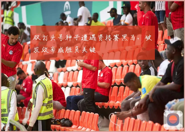 双打头号种子遭遇资格赛黑马，破发效率成胜负关键