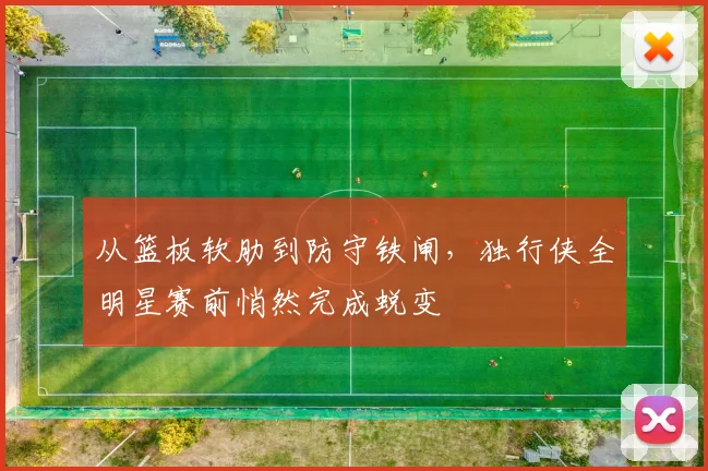 从篮板软肋到防守铁闸，独行侠全明星赛前悄然完成蜕变